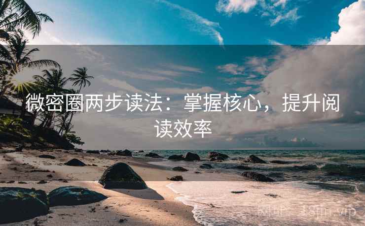 微密圈两步读法：掌握核心，提升阅读效率