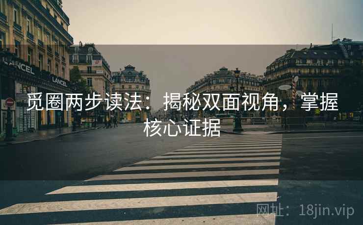 觅圈两步读法：揭秘双面视角，掌握核心证据