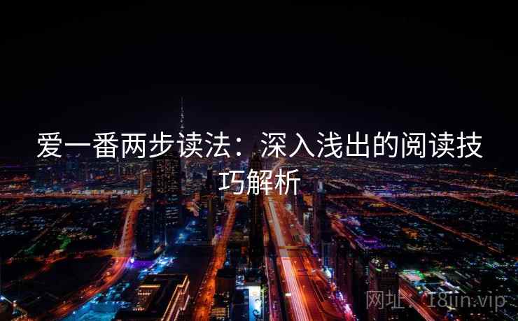 爱一番两步读法：深入浅出的阅读技巧解析